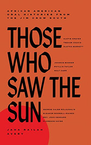 Those Who Saw the Sun (African American Oral Histories from the Jim Crow South) by Jaha Nailah Avery, 9781646142446