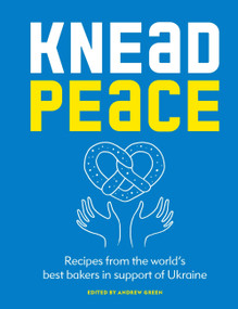 Knead Peace: Bake for Ukraine (Recipes from the world's best bakers in support of Ukraine) - 9781804191118 by Andrew Green, 9781804191118