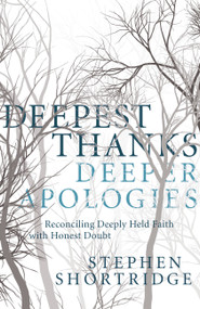 Deepest Thanks, Deeper Apologies (Reconciling Deeply Held Faith with Honest Doubt) - 9781936034574 by Stephen Shortridge, 9781936034574