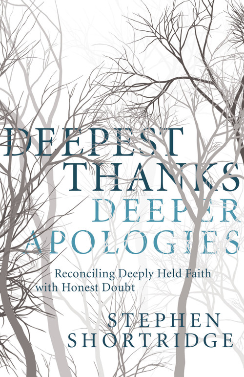 Deepest Thanks, Deeper Apologies (Reconciling Deeply Held Faith with Honest Doubt) - 9781936034574 by Stephen Shortridge, 9781936034574
