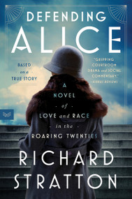 Defending Alice (A Novel of Love and Race in the Roaring Twenties) - 9780063115484 by Richard Stratton