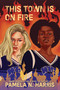 This Town Is on Fire by Pamela N. Harris, 9780063212626