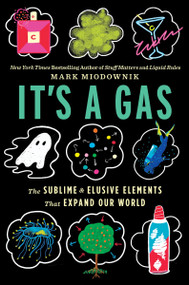 It's A Gas (The Sublime and Elusive Elements That Expand Our World) by Mark Miodownik, 9780358157151