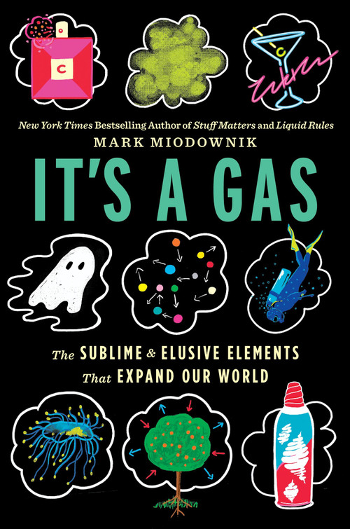 It's A Gas (The Sublime and Elusive Elements That Expand Our World) by Mark Miodownik, 9780358157151