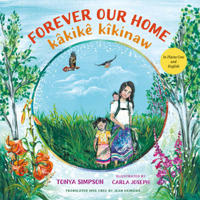 Forever Our Home / kâkikê kîkinaw (Bilingual Edition) by Tonya Simpson, Carla Joseph, Jean Okimāsis, 9781459837584