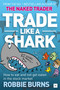 Trade Like a Shark (The Naked Trader on how to eat and not get eaten in the stock market) by Robbie Burns, 9780857195425