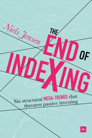 The End of Indexing (Six structural mega-trends that threaten passive investing) by Niels Jensen, 9780857195494