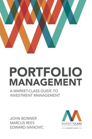 Portfolio Management (A Market-Class guide to Investment Management) by John Bonner, Edward Ivanovic, Marcus Rees, 9780857194800