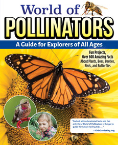 World of Pollinators: A Guide for Explorers of All Ages (Fun Projects, Over 600 Amazing Facts About Plants, Bees, Beetles, Birds, and Butterflies) by Editors Of Creative Homeowner, 9781580115964