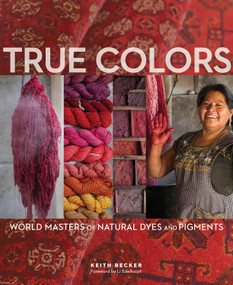 True Colors, 1st Edition (World Masters of Natural Dyes and Pigments) by Keith Recker, 9781733510851