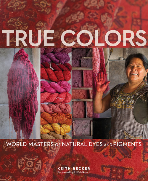True Colors, 1st Edition (World Masters of Natural Dyes and Pigments) by Keith Recker, 9781733510851