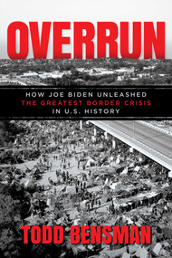 Overrun (How Joe Biden Unleashed the Greatest Border Crisis in U.S. History) by Todd Bensman, 9781637585702