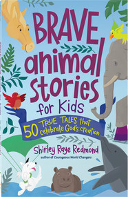 Brave Animal Stories for Kids (50 True Tales That Celebrate God's Creation) by Shirley Raye Redmond, 9780736987141