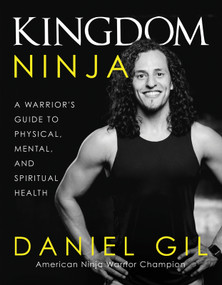 Kingdom Ninja (A Warrior's Guide to Physical, Mental, and Spiritual Health) by Daniel Gil, 9780736987189