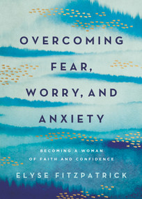 Overcoming Fear, Worry, and Anxiety (Becoming a Woman of Faith and Confidence) - 9780736987905 by Elyse Fitzpatrick, 9780736987905