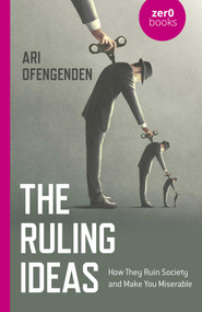 The Ruling Ideas (How They Ruin Society and Make You Miserable) by Ari Ofengenden, 9781789049596