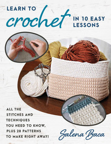 Learn to Crochet in 10 Easy Lessons (All the stitches and techniques you need to know, plus 28 patterns to make right away!) by Salena Baca, 9780811770743