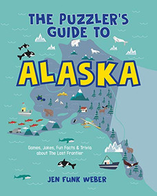 The Puzzler's Guide to Alaska (Games, Jokes, Fun Facts & Trivia about The Last Frontier) by Jen Funk Weber, 9781513267180