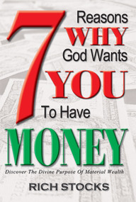 7 Reasons Why God Wants You to Have Money (Discover the Divine Purpose of Material Wealth) by Rich Stocks, 9780976925309