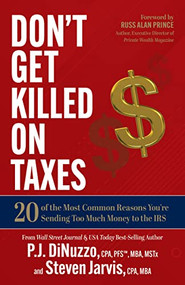 Don't Get Killed on Taxes (20 of the Most Common Reasons You're Sending Too Much Money to the IRS) by P.J. DiNuzzo, CPA, PFS™, MBA, MSTx, Steven Jarvis, CPA, MBA, Russ Alan Prince, 9781636980423