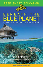 Reef Smart Guides Beneath the Blue Planet (A Diver's Guide to the Ocean and Its Conservation (Gift for Scuba Divers, Snorkelers, and Travelers)) by Alex Brylske, Peter McDougall, Ian Popple, Otto Wagner, 9781684812165