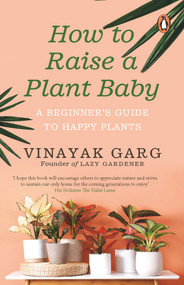 How to Raise a Plant Baby (A Beginner's Guide to Happy Plants) by Vinayak Garg, 9780143455110