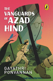 The Vanguards of Azad Hind by Gayathri Ponvannan, 9780143459095