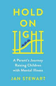 Hold on Tight (A Parent's Journey Raising Children with Mental Illness) by Jan Stewart, 9781988025971
