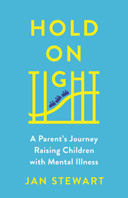 Hold on Tight (A Parent's Journey Raising Children with Mental Illness) by Jan Stewart, 9781988025971