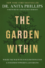 The Garden Within (Where the War with Your Emotions Ends and Your Most Powerful Life Begins) by Dr. Anita Phillips, Sarah Jakes Roberts, 9781400232987