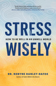 Stress Wisely (How to Be Well in an Unwell World) by Robyne Hanley-Dafoe, 9781774582626