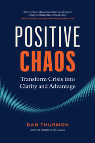 Positive Chaos (Transform Crisis into Clarity and Advantage) by Dan Thurmon, 9781774582886
