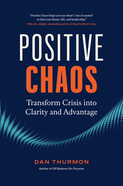 Positive Chaos (Transform Crisis into Clarity and Advantage) by Dan Thurmon, 9781774582886