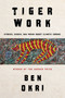 Tiger Work (Stories, Essays and Poems About Climate Change) by Ben Okri, 9781635423365