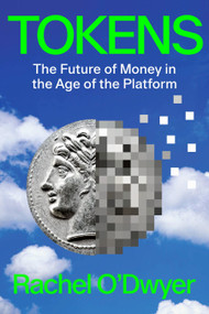 Tokens (The Future of Money in the Age of the Platform) by Rachel O'Dwyer, 9781839768347