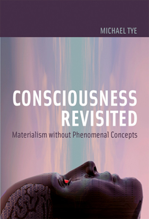 Consciousness Revisited (Materialism without Phenomenal Concepts) by Michael Tye, 9780262516631
