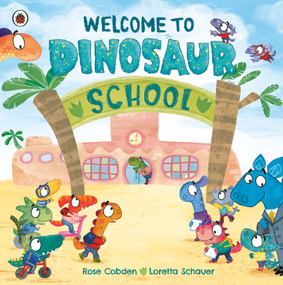 Welcome to Dinosaur School by Rose Cobden, Loretta Schauer, 9780241607275