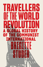 Travellers of the World Revolution (A Global History of the Communist International) by Brigitte Studer, 9781839768019