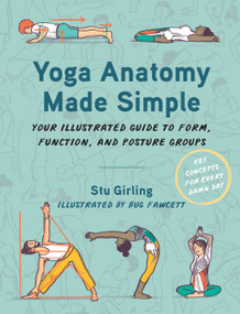 Yoga Anatomy Made Simple (Your Illustrated Guide to Form, Function, and Posture Groups) by Stu Girling, Bug Fawcett, 9781623179069
