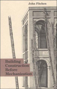Building Construction Before Mechanization by John Fitchen, 9780262560474
