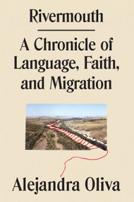 Rivermouth (A Chronicle of Language, Faith, and Migration) by Alejandra Oliva, 9781662601699