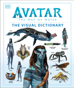 Avatar The Way of Water The Visual Dictionary by Joshua Izzo, Sigourney Weaver, Zachary Berger, Dylan Cole, Reymundo Perez, Ben Procter, 9780744028706