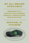 By All Means Available (Memoirs of a Life in Intelligence, Special Operations, and Strategy) by Michael G. Vickers, 9781101947708