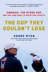 The Cup They Couldn't Lose (America, the Ryder Cup, and the Long Road to Whistling Straits) - 9780306874420 by Shane Ryan, 9780306874420