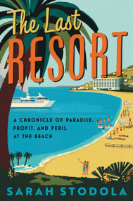 The Last Resort (A Chronicle of Paradise, Profit, and Peril at the Beach) - 9780062951670 by Sarah Stodola, 9780062951670