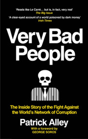 Very Bad People (The Inside Story of the Fight Against the World's Network of Corruption) by Patrick Alley, 9781913183509