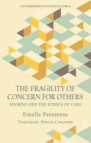 The Fragility of Concern for Others (Adorno and the Ethics of Care) - 9781474467407 by Estelle Ferrarese, Steven Corcoran, 9781474467407