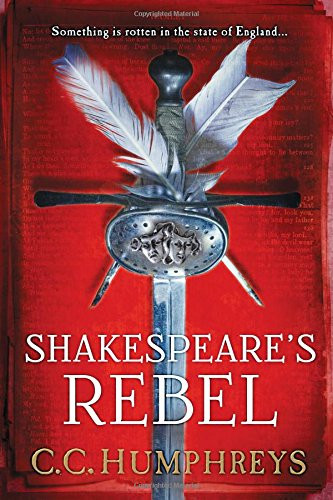 Shakespeare's Rebel (A Novel) by C.C. Humphreys, 9781492609902