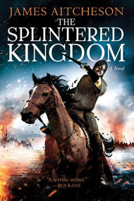 The Splintered Kingdom (A Novel) by James Aitcheson, 9781492629771