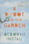 A Robot in the Garden by Deborah Install, 9781492631262